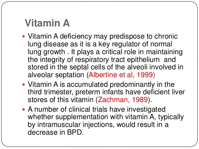 Vitamin A
ï A large RCT of 807 infants with a birth weight of less
than 1000 g has shown that a large dose of
intramuscula...