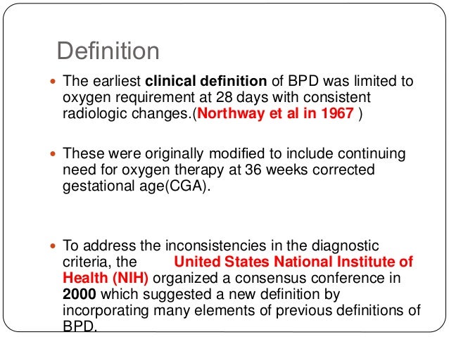 Deï¬nition
ï The earliest clinical deï¬nition of BPD was limited to
oxygen requirement at 28 days with consistent
radiologic...