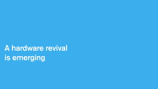 A hardware revival
is emerging

 
