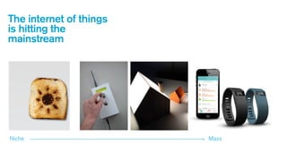 The internet of things
is hitting the
mainstream

Niche

Mass

 