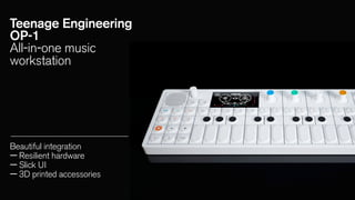 Teenage Engineering
OP-1
All-in-one music
workstation

Beautiful integration
— Resilient hardware
— Slick UI
— 3D printed accessories

 