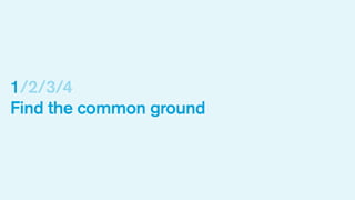 1/2/3/4
Find the common ground

 