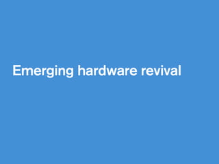 Emerging hardware revival
 