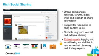 Rich Social Sharing
•  Online communities,
activities, forums, blogs,
wikis and ideation to share
information
•  Support f...
