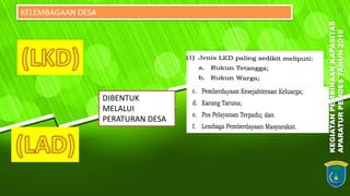 KEGIATANPEMBINAANKAPASITAS
APARATURPEMDESTAHUN2018
29KELEMBAGAAN DESA
DIBENTUK
MELALUI
PERATURAN DESA
 