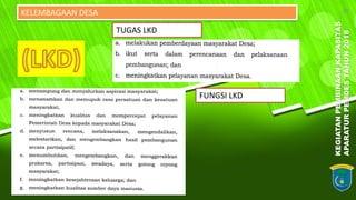 KEGIATANPEMBINAANKAPASITAS
APARATURPEMDESTAHUN2018
30KELEMBAGAAN DESA
TUGAS LKD
FUNGSI LKD
 