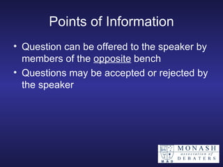Points of Information Question can be offered to the speaker by members of the  opposite  bench Questions may be accepted or rejected by the speaker 