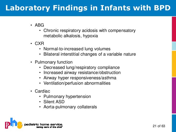 Laboratory Findings in Infants with BPD     â¢ ABG        â¢ Chronic respiratory acidosis with compensatory          metabol...