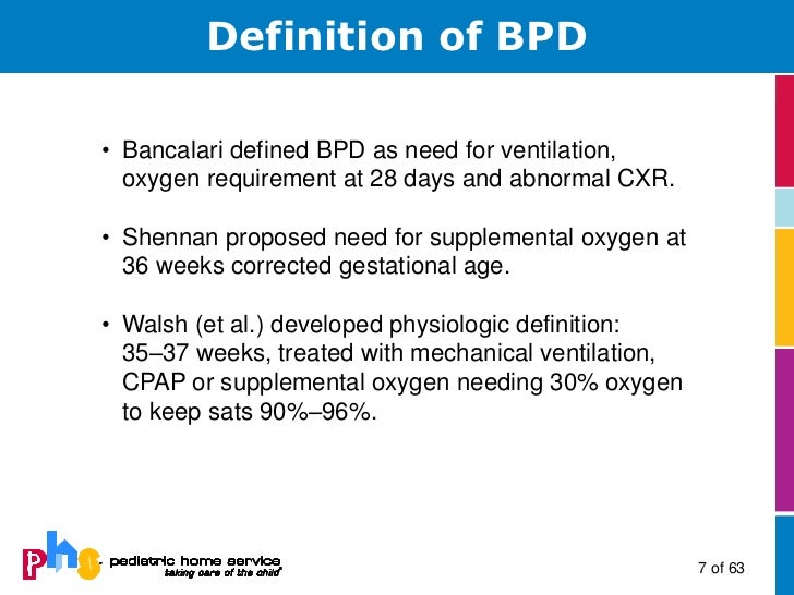 Definition of BPDâ¢ Bancalari defined BPD as need for ventilation,  oxygen requirement at 28 days and abnormal CXR.â¢ Shenna...