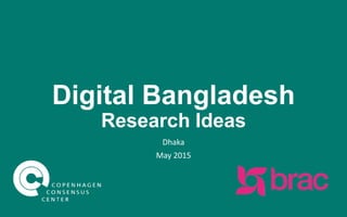 Digital Bangladesh
Research Ideas
Dhaka
May 2015
 