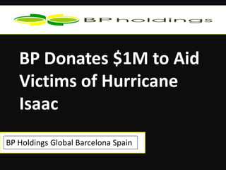 BP Donates $1M to Aid
   Victims of Hurricane
   Isaac
BP Holdings Global Barcelona Spain
 