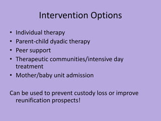 Intervention Options
• Individual therapy
• Parent-child dyadic therapy
• Peer support
• Therapeutic communities/intensive...