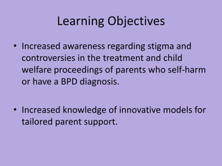 Learning Objectives
• Increased awareness regarding stigma and
controversies in the treatment and child
welfare proceeding...