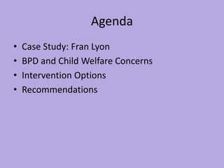 Agenda
• Case Study: Fran Lyon
• BPD and Child Welfare Concerns
• Intervention Options
• Recommendations
 