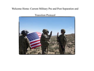 Welcome Home: Current Military Pre and Post Separation and
Transition Protocol
 