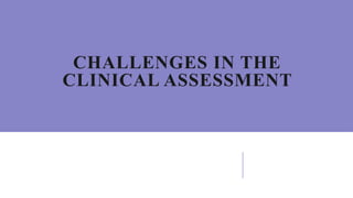 CHALLENGES IN THE
CLINICAL ASSESSMENT
 