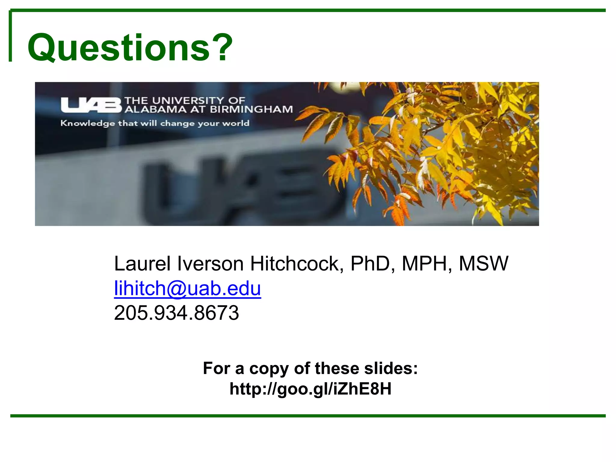 Questions?
For a copy of these slides:
http://goo.gl/iZhE8H
Laurel Iverson Hitchcock, PhD, MPH, MSW
lihitch@uab.edu
205.934.8673
 