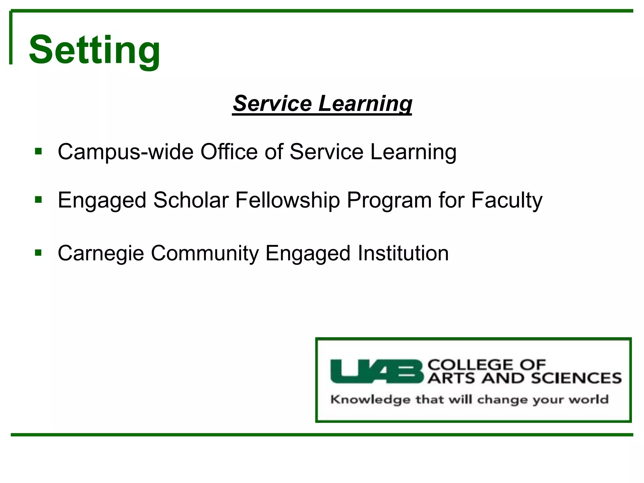 Service Learning
 Campus-wide Office of Service Learning
 Engaged Scholar Fellowship Program for Faculty
 Carnegie Community Engaged Institution
Setting
 