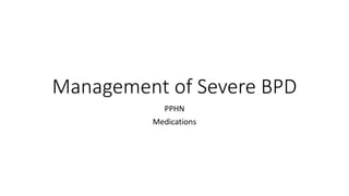 Management of Severe BPD
PPHN
Medications
 