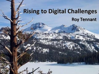 Rising to Digital Challenges Roy Tennant 