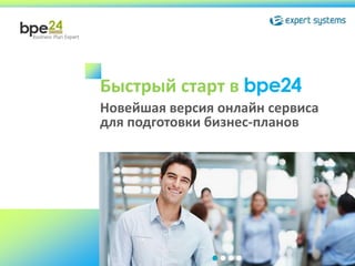 Быстрый старт в bpe24
Новейшая версия онлайн сервиса
для подготовки бизнес-планов
 