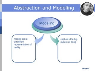 IBD@NEU
Abstraction and Modeling
models are a
simplified
representation of
reality
captures the big
picture of thing
Modeling
 