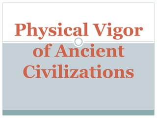 Physical Vigor
of Ancient
Civilizations
 