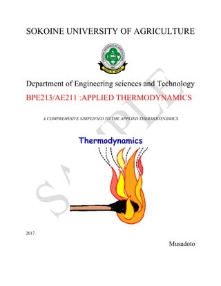 SOKOINE UNIVERSITY OF AGRICULTURE
Department of Engineering sciences and Technology
BPE213/AE211 :APPLIED THERMODYNAMICS
A COMPREHESIVE SIMPLIFIED TO THE APPLIED THERMODYNAMICS
2017
Musadoto
 