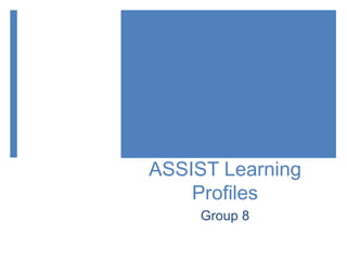 ASSIST Learning
Profiles
Group 8
 
