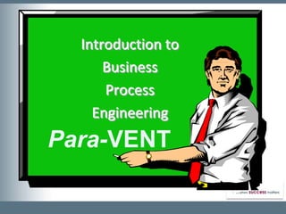 Introduction to
      Business
      Process
    Engineering
Para-VENT
 