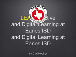 LEAP Initiative
and Digital Learning at
     Eanes ISD
and Digital Learning at
     Eanes ISD
       by Carl Hooker
 