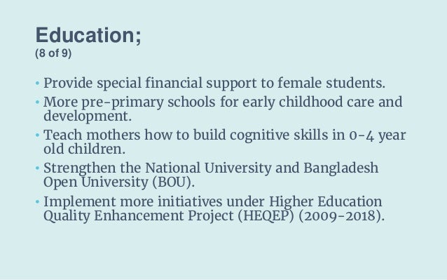 Education;
(8 of 9)
• Provide special financial support to female students.
• More pre-primary schools for early childhood...