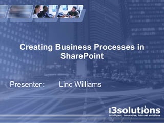 Creating Business Processes in SharePoint Presenter : Linc Williams 