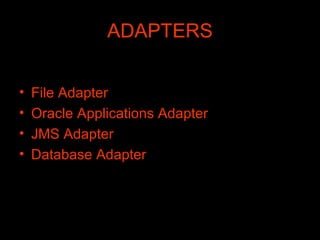 ADAPTERS File Adapter Oracle Applications Adapter JMS Adapter Database Adapter   