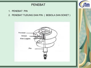 PENEBAT
1. PENEBAT PIN
2. PENEBAT TUDUNG DAN PIN ( BEBOLA DAN SOKET )
GAMBAR MS 6
 