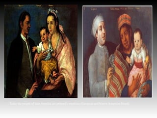 Today the people of latin America are primarily meztizos (European and Native American blood).
 