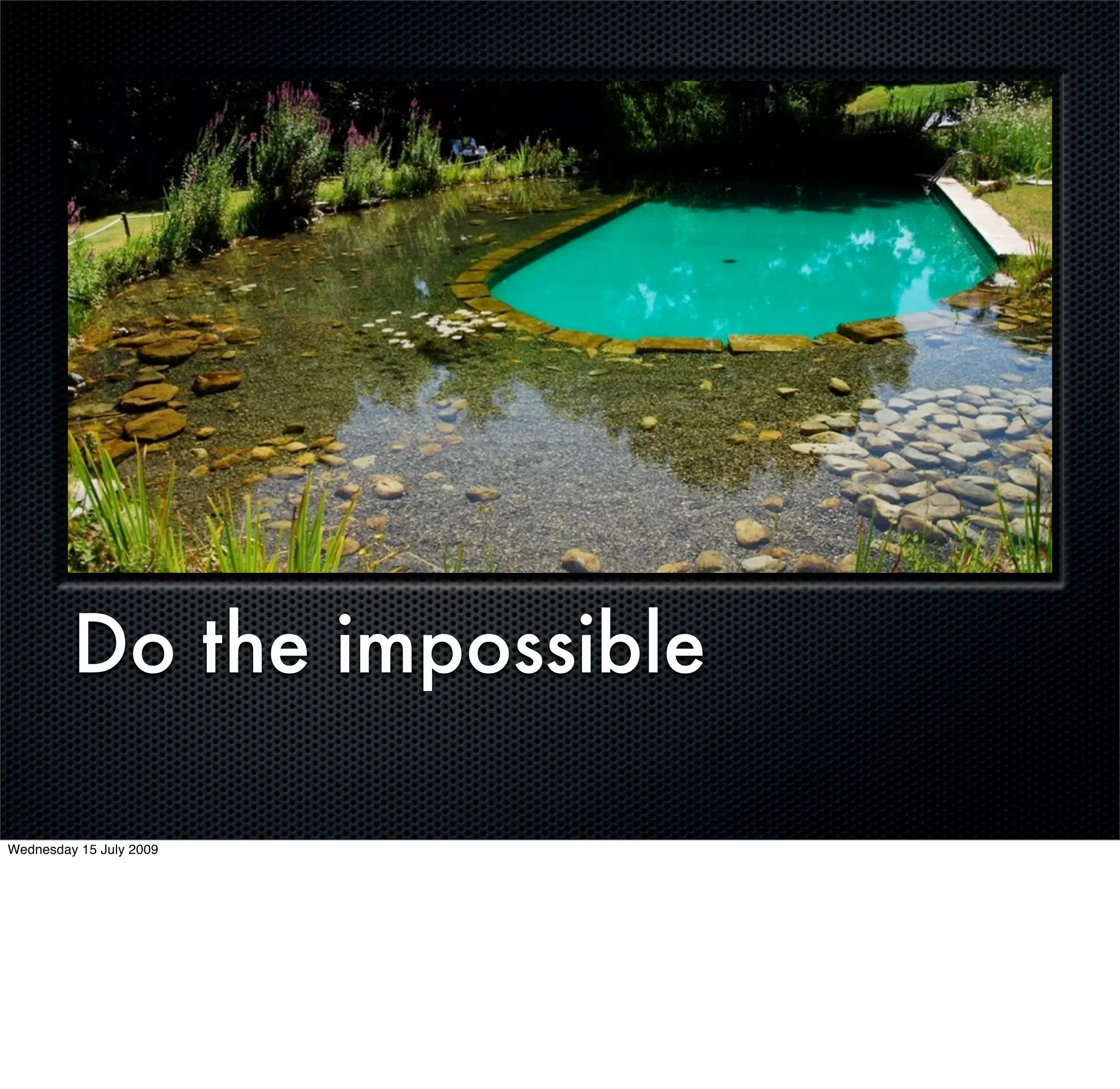 Do the impossible

Wednesday 15 July 2009
 