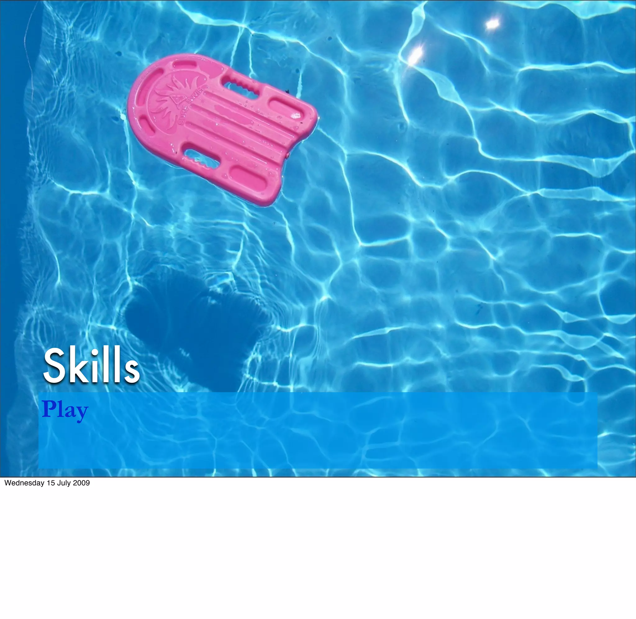 Skills
         Play

Wednesday 15 July 2009
 