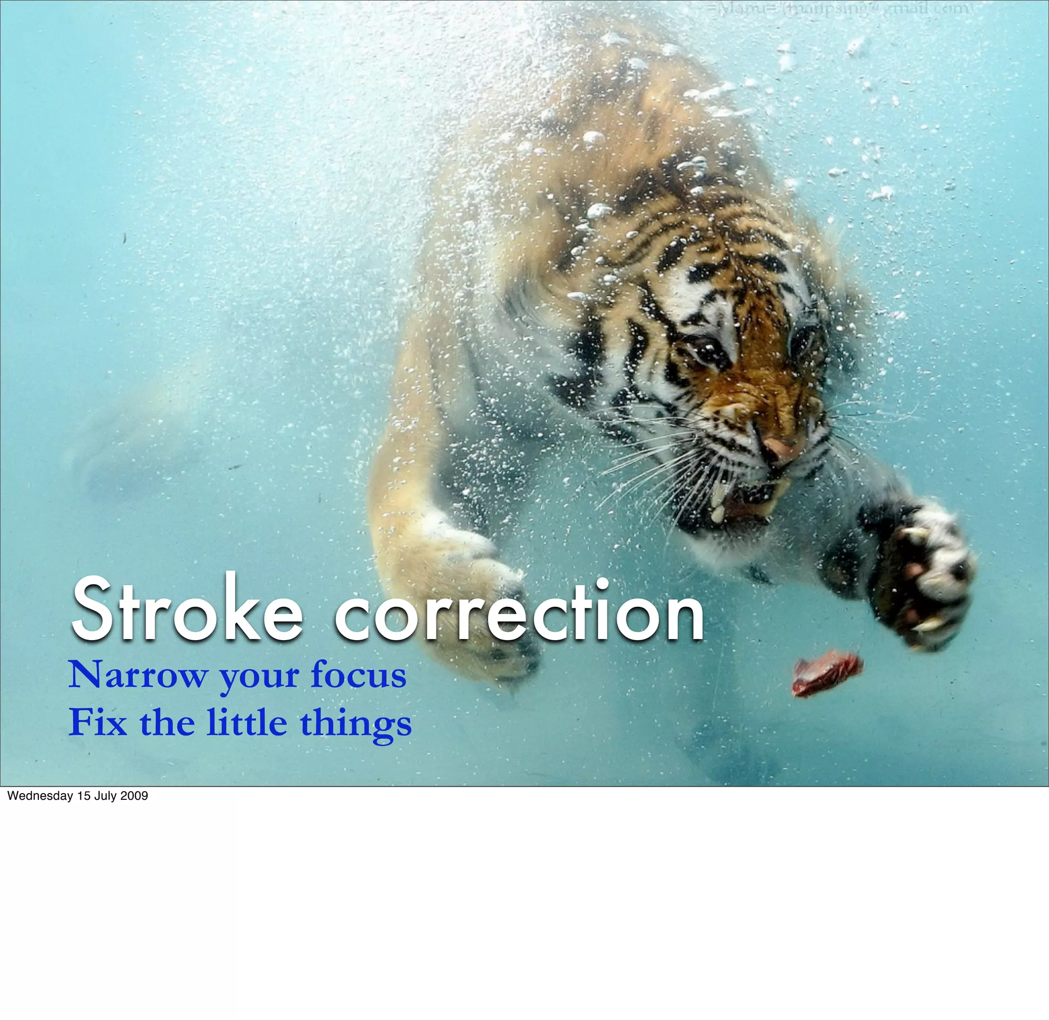 Stroke correction
         Narrow your focus
         Fix the little things
Wednesday 15 July 2009
 