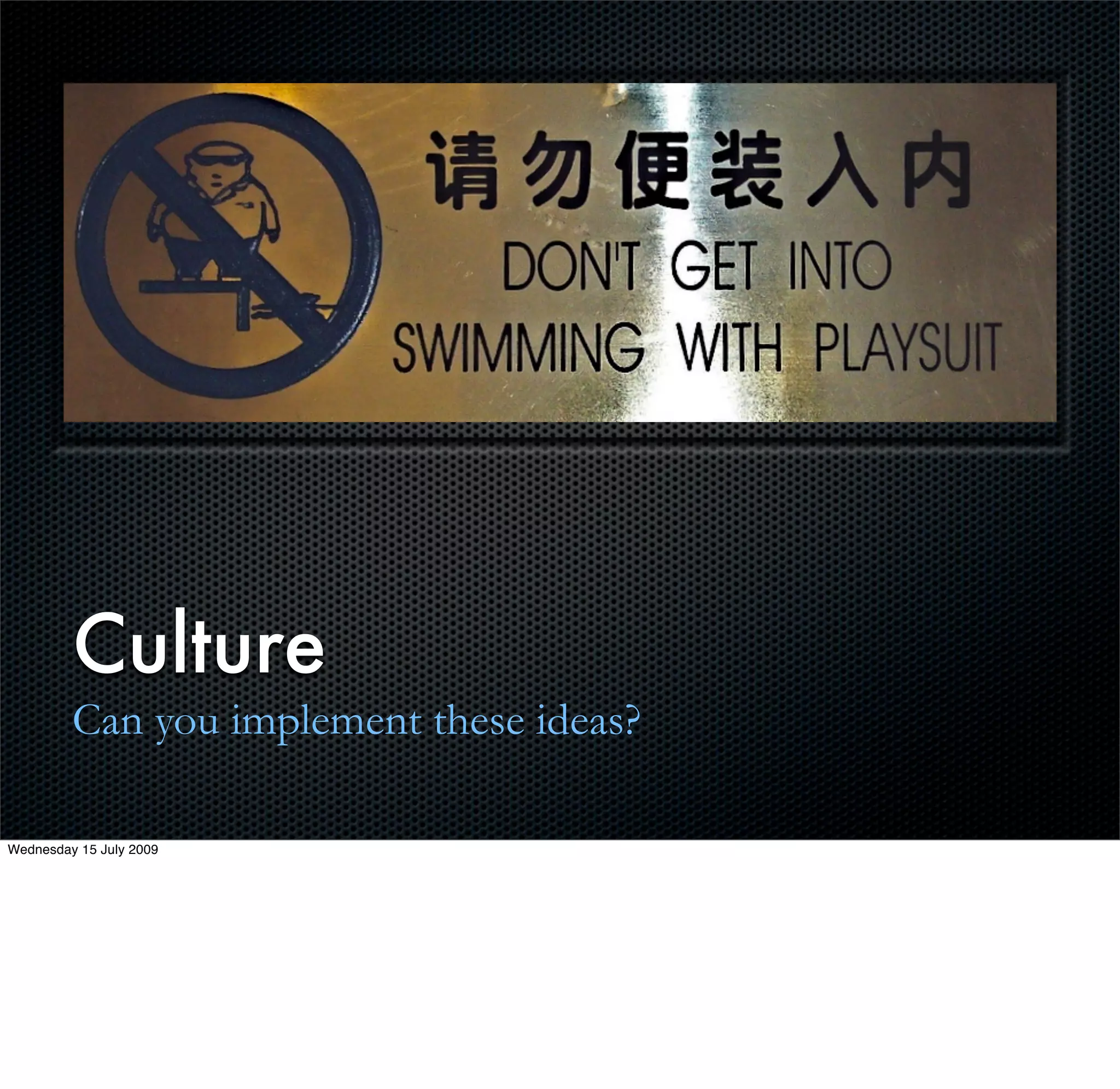 Culture
         Can you implement these ideas?

Wednesday 15 July 2009
 