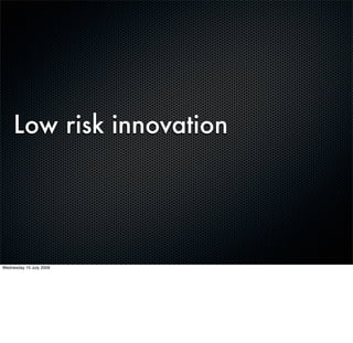 Low risk innovation




Wednesday 15 July 2009
 