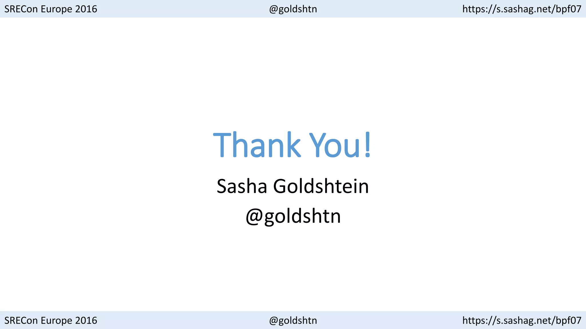 SRECon Europe 2016 @goldshtn https://s.sashag.net/bpf07
SRECon Europe 2016 @goldshtn https://s.sashag.net/bpf07
Thank You!
Sasha Goldshtein
@goldshtn
 