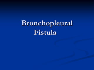 Bronchopleural
Fistula
 