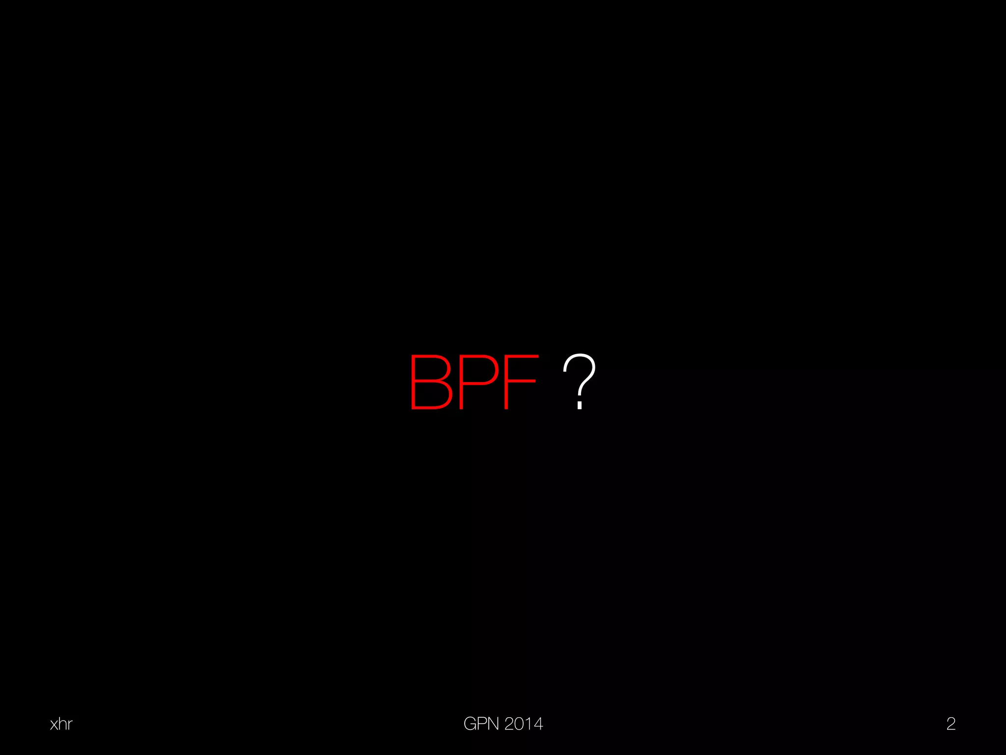 xhr GPN 2014 2
BPF ?
 