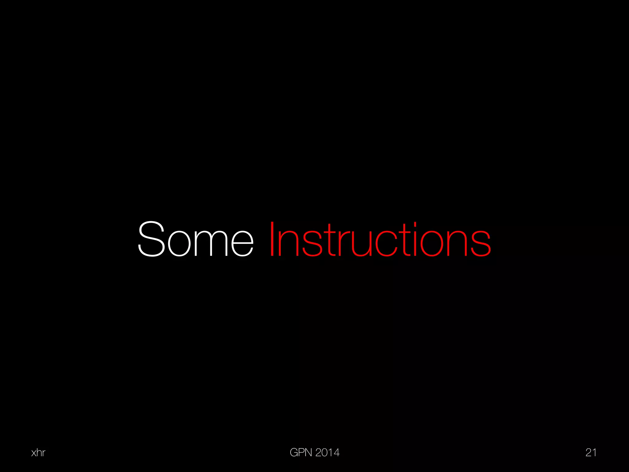 xhr GPN 2014 21
Some Instructions
 