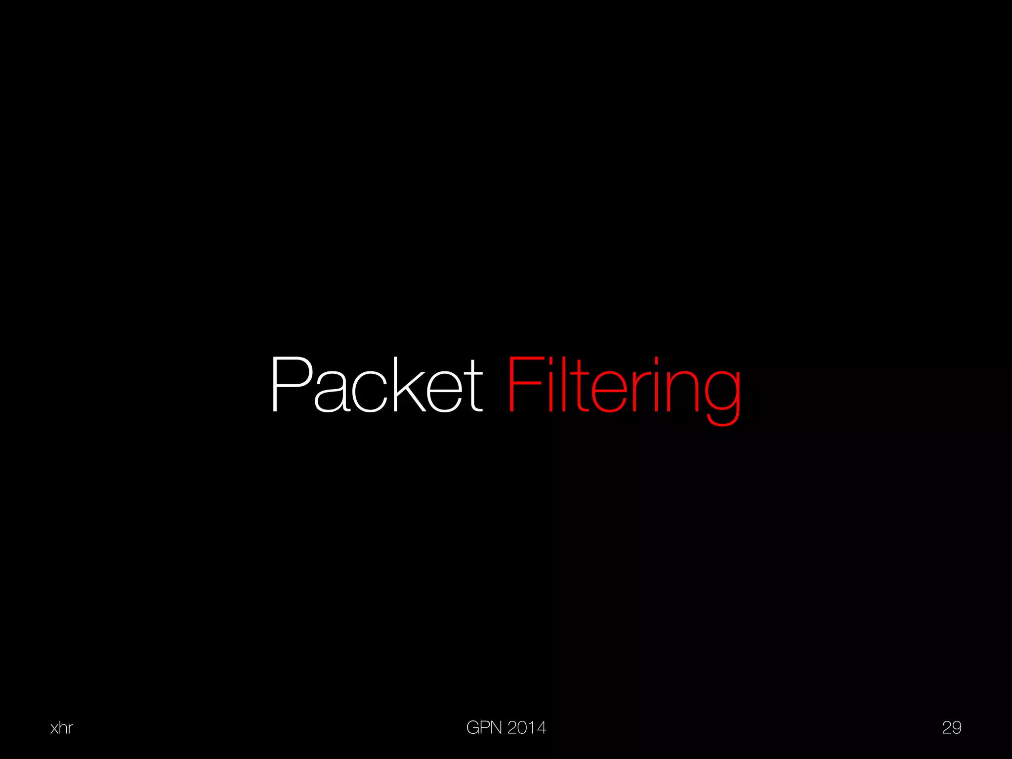 xhr GPN 2014 29
Packet Filtering
 