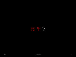 xhr GPN 2014 2
BPF ?
 