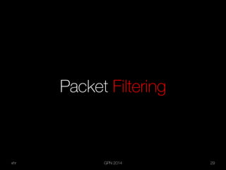 xhr GPN 2014 29
Packet Filtering
 