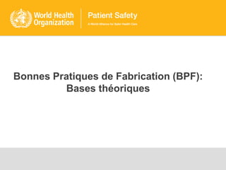 Bonnes Pratiques de Fabrication (BPF):
Bases théoriques
 
