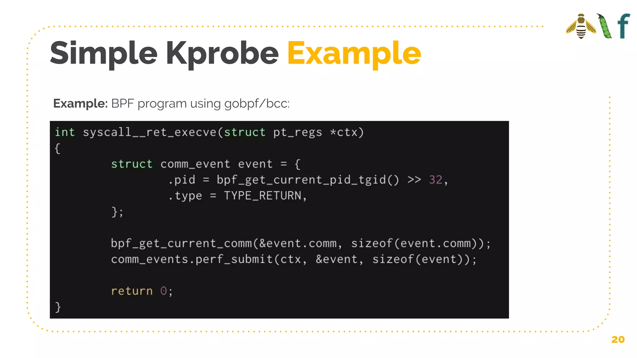 Simple Kprobe Example
20
Example: BPF program using gobpf/bcc:
 
